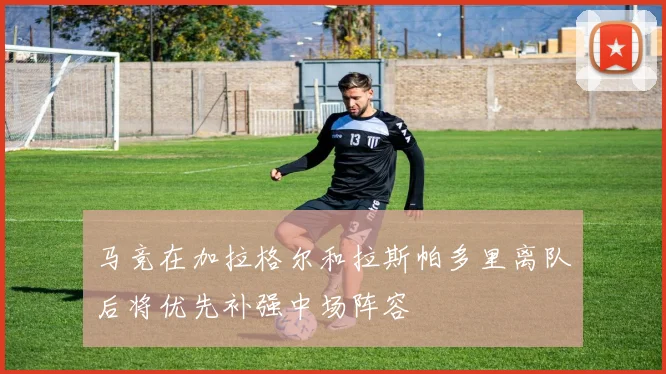 马竞在加拉格尔和拉斯帕多里离队后将优先补强中场阵容