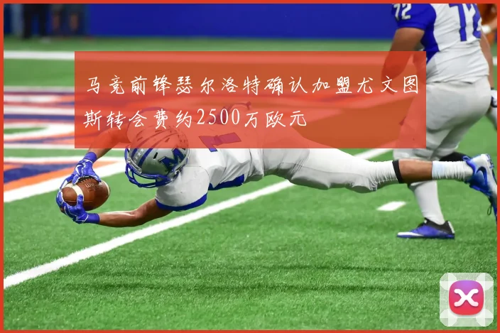 马竞前锋瑟尔洛特确认加盟尤文图斯转会费约2500万欧元